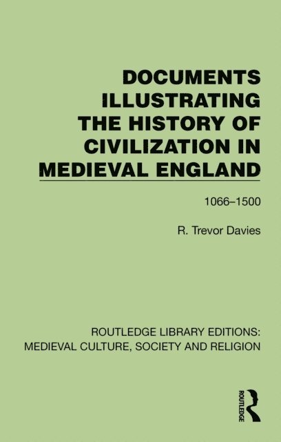 R. Trevor Davies - Documents Illustrating the History of Civilization in Medieval England, E-bok