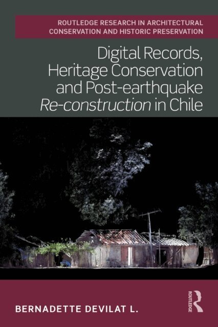 Bernadette Devilat L. - Digital Records, Heritage Conservation and Post-earthquake Re-construction in Chile, E-bok