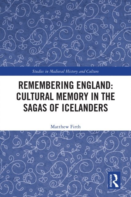 Matthew Firth - Remembering England: Cultural Memory in the Sagas of Icelanders, E-bok