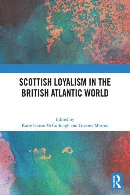 Graeme Morton, Katie Louise McCullough - Scottish Loyalism in the British Atlantic World, E-bok