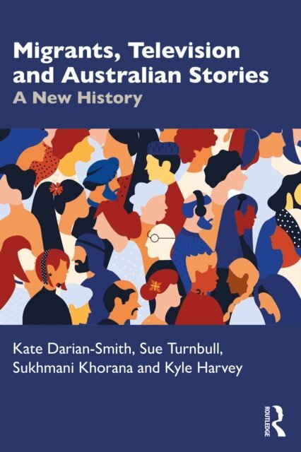 Kyle Harvey, Sukhmani Khorana, Sue Turnbull, Kate Darian-Smith - Migrants, Television and Australian Stories, E-bok