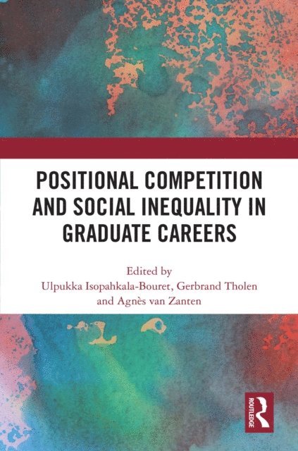 Agnes van Zanten, Gerbrand Tholen, Ulpukka Isopahkala-Bouret - Positional Competition and Social Inequality in Graduate Careers, E-bok