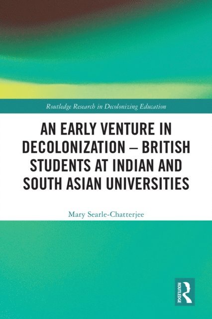 Mary Searle-Chatterjee - Early Venture in Decolonization a &quote; British Students at Indian and South Asian Universities, E-bok