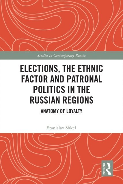 Stanislav Shkel - Elections, the Ethnic Factor and Patronal Politics in the Russian Regions, E-bok