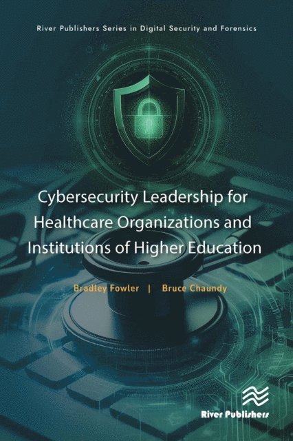 Bruce G. Chaundy, Bradley Fowler - Cybersecurity Leadership for Healthcare Organizations and Institutions of Higher Education, E-bok