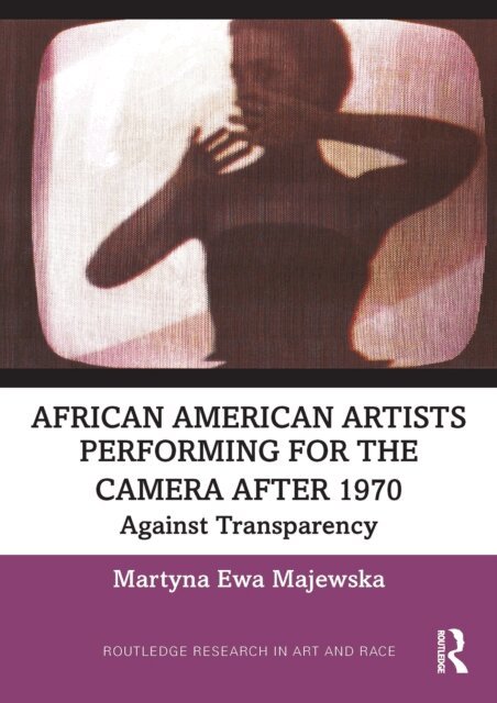 Martyna Ewa Majewska - African American Artists Performing for the Camera After 1970, E-bok