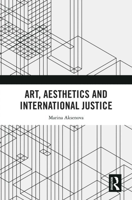 Marina Aksenova - Art, Aesthetics and International Justice, E-bok