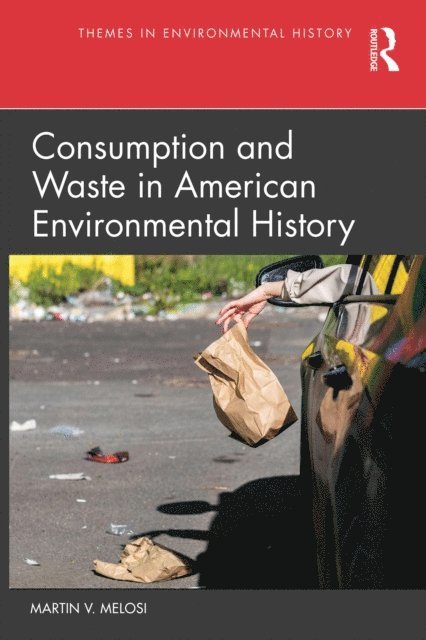 Martin V. Melosi - Consumption and Waste in American Environmental History, E-bok