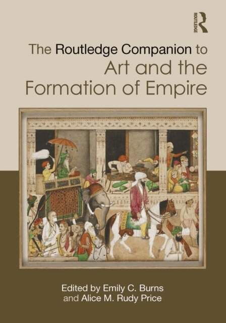 Alice M. Rudy Price, Emily C. Burns - Routledge Companion to Art and the Formation of Empire, E-bok