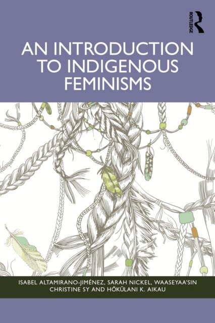 Hokulani K. Aikau, waaseyaa'sin Christine Sy, Sarah Nickel, Isabel Altamirano-Jimenez - Introduction to Indigenous Feminisms, E-bok