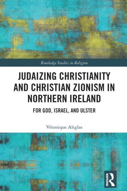Veronique Altglas - Judaizing Christianity and Christian Zionism in Northern Ireland, E-bok
