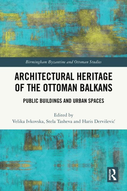 Haris Dervisevic, Stela Tasheva, Velika Ivkovska - Architectural Heritage of the Ottoman Balkans, E-bok
