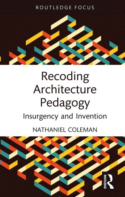 Nathaniel Coleman - Recoding Architecture Pedagogy, E-bok