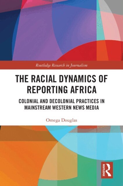 Omega Douglas - Racial Dynamics of Reporting Africa, E-bok
