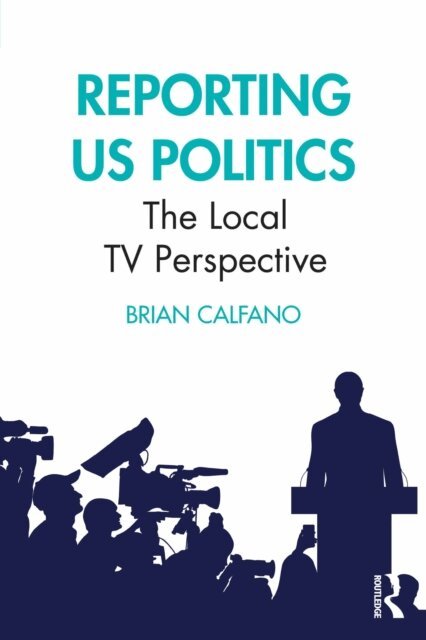 Brian Calfano - Reporting US Politics, E-bok