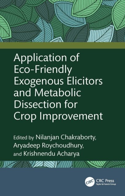 Krishnendu Acharya, Aryadeep Roychoudhury, Nilanjan Chakraborty - Application of Eco-Friendly Exogenous Elicitors and Metabolic Dissection for Crop Improvement, E-bok