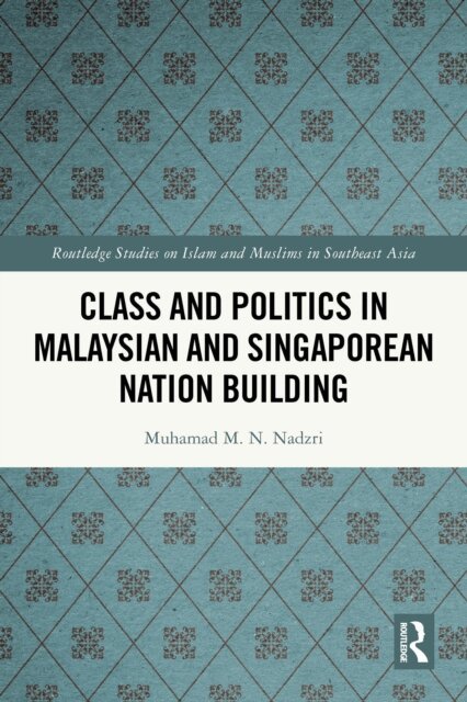 Muhamad M. N. Nadzri - Class and Politics in Malaysian and Singaporean Nation Building, E-bok