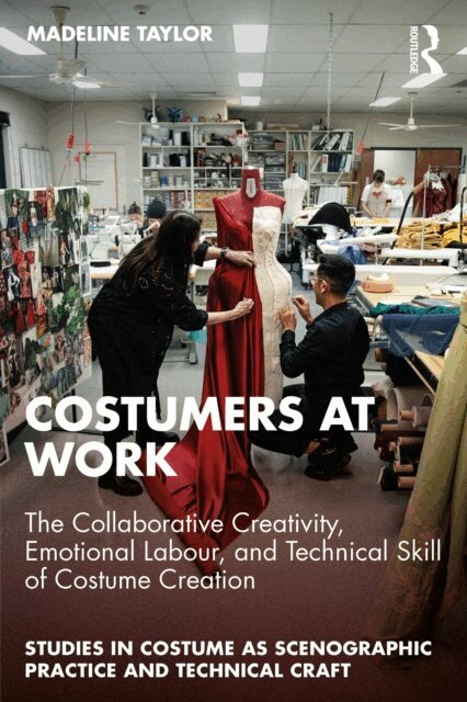 Madeline Taylor - Costumers at Work: The Collaborative Creativity, Emotional Labour, and Technical Skill of Costume Creation, E-bok