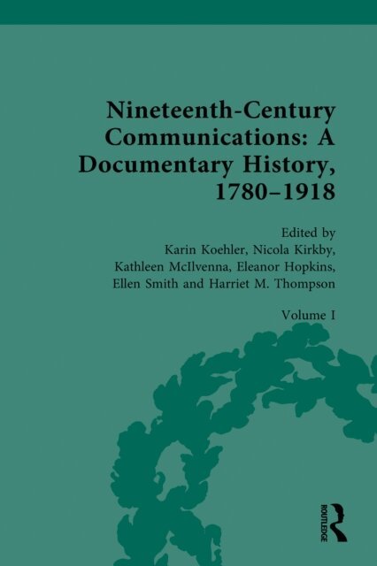 Harriet Thompson, Ellen Smith, Eleanor Hopkins, Kathleen McIlvenna, Nicola Kirkby, Karin Koehler - Nineteenth-Century Communications: A Documentary History, 1780-1918, E-bok