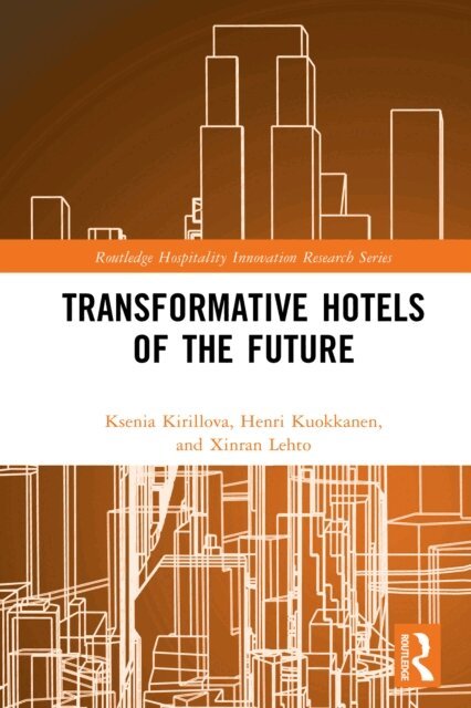 Xinran Lehto, Henri Kuokkanen, Ksenia Kirillova - Transformative Hotels of the Future, E-bok
