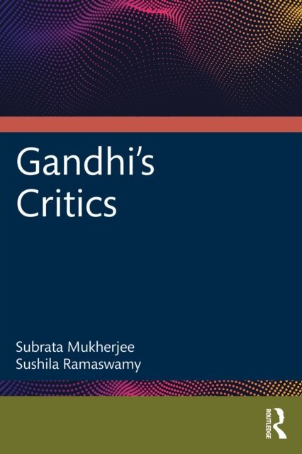 Sushila Ramaswamy, Subrata Mukherjee - Gandhi's Critics, E-bok