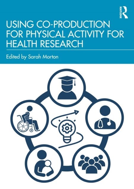 Sarah Morton - Using Co-Production for Physical Activity for Health Research, E-bok