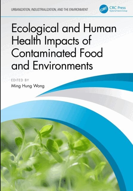 Ming Hung Wong - Ecological and Human Health Impacts of Contaminated Food and Environments, E-bok