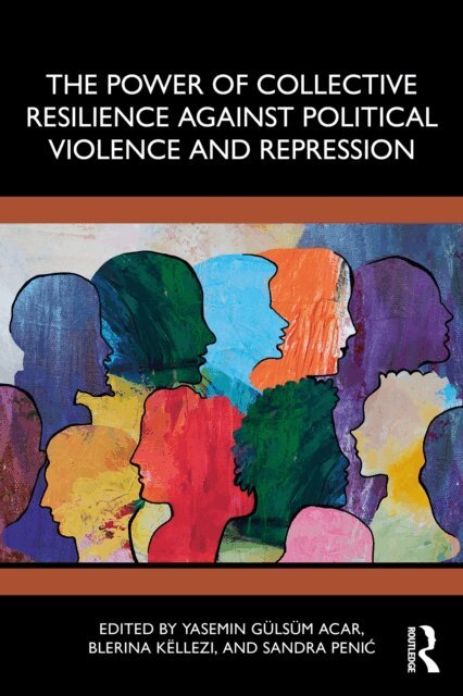 Sandra Penic, Blerina Kellezi, Yasemin Gulsum Acar - Power of Collective Resilience Against Political Violence and Repression, E-bok