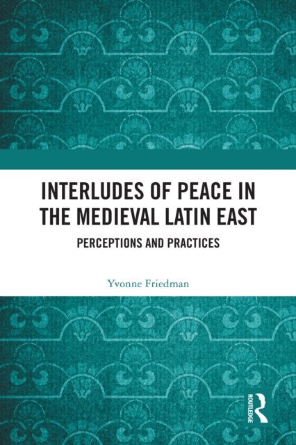 Yvonne Friedman - Interludes of Peace in the Medieval Latin East, E-bok