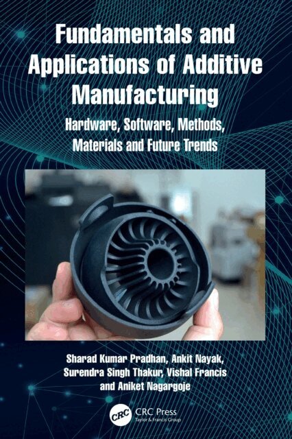 Aniket Nagargoje, Vishal Francis, Surendra Singh Thakur, Ankit Nayak, Sharad Kumar Pradhan - Fundamentals and Applications of Additive Manufacturing, E-bok