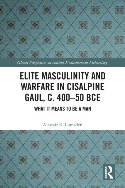 Alastair R. Lumsden - Elite Masculinity and Warfare in Cisalpine Gaul, c. 400-50 BCE, E-bok
