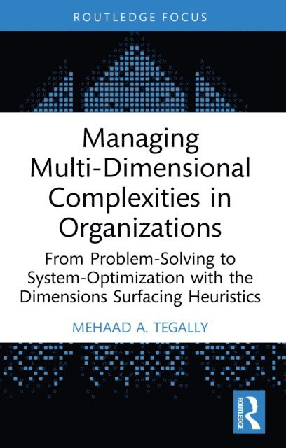 Mehaad A. Tegally - Managing Multi-Dimensional Complexities in Organizations, E-bok