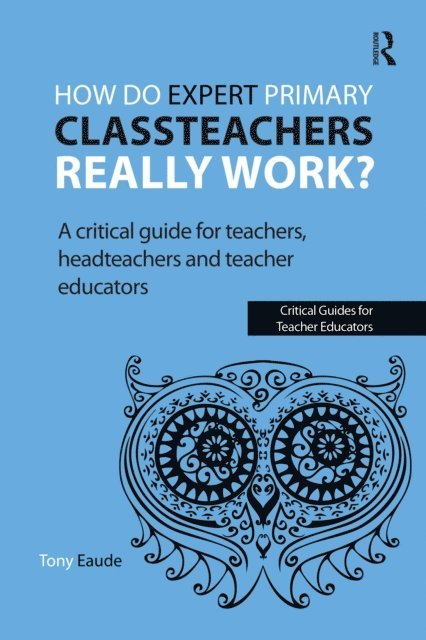 Tony Eaude - How do expert primary classteachers really work?, E-bok