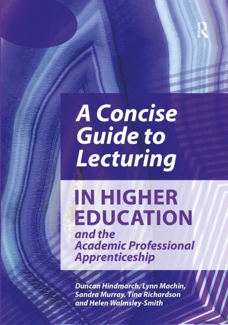 Helen Walmsley-Smith, Tina Richardson, Sandra Murray, Lynn Machin, Duncan Hindmarch - Concise Guide to Lecturing in Higher Education and the Academic Professional Apprenticeship, E-bok