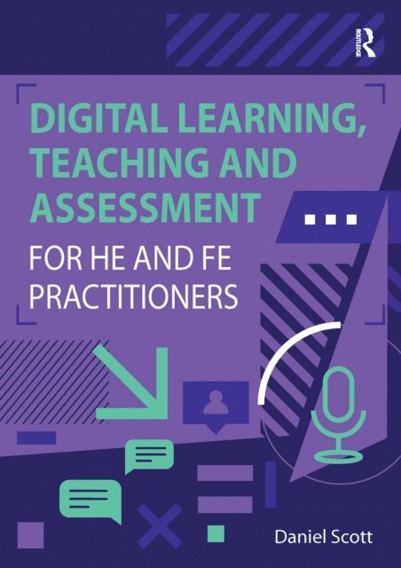 Daniel Scott - Digital Learning, Teaching and Assessment for HE and FE Practitioners, E-bok