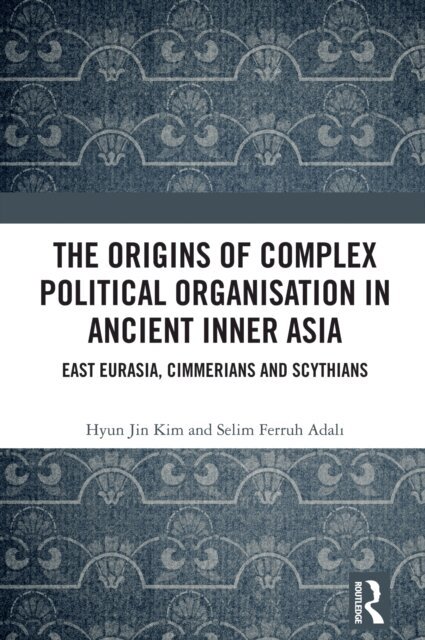 Selim Ferruh Adali, Hyun Jin Kim - Origins of Complex Political Organisation in Ancient Inner Asia, E-bok
