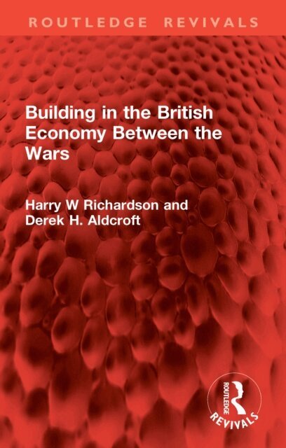 Derek H. Aldcroft, Harry W Richardson - Building in the British Economy Between the Wars, E-bok