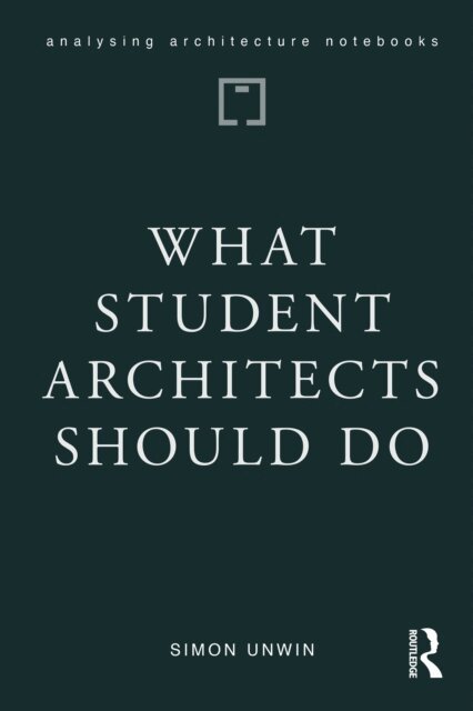 Simon Unwin - What Student Architects Should Do, E-bok