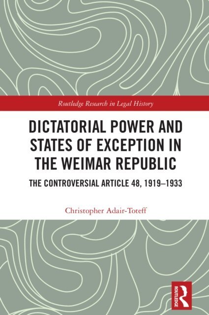 Christopher Adair-Toteff - Dictatorial Power and States of Exception in the Weimar Republic, E-bok