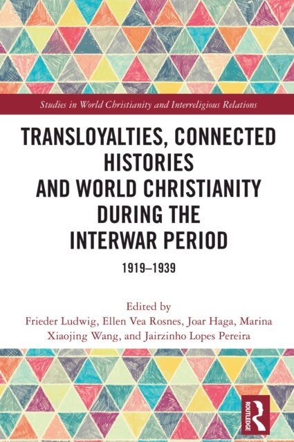 Jairzinho Lopes Pereira, Marina Xiaojing Wang, Joar Haga, Ellen Vea Rosnes, Frieder Ludwig - Transloyalties, Connected Histories and World Christianity during the Interwar Period, E-bok