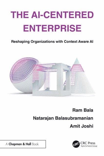 Amit Joshi, Natarajan Balasubramanian, Ram Bala - AI-Centered Enterprise, E-bok