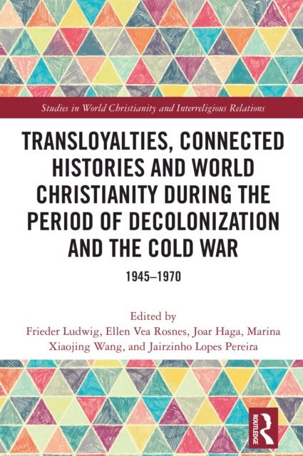 Jairzinho Lopes Pereira, Marina Xiaojing Wang, Joar Haga, Ellen Vea Rosnes, Frieder Ludwig - Transloyalties, Connected Histories and World Christianity during the Period of Decolonization and the Cold War, E-bok