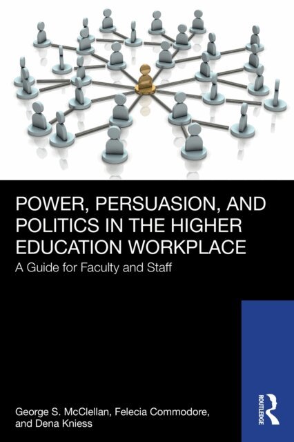 Dena Kniess, Felecia Commodore, George S. McClellan - Power, Persuasion, and Politics in the Higher Education Workplace, E-bok