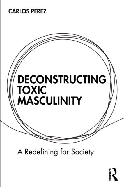 Carlos Perez - Deconstructing Toxic Masculinity, E-bok