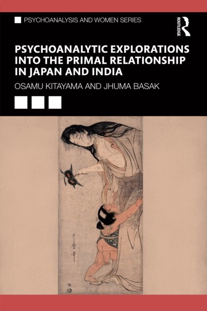 Jhuma Basak, Osamu Kitayama - Psychoanalytic Explorations into the Primal Relationship in Japan and India, E-bok