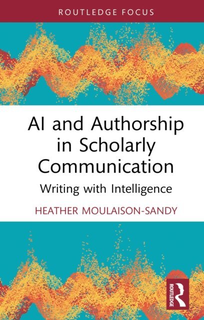 Heather Moulaison-Sandy - AI and Authorship in Scholarly Communication, E-bok