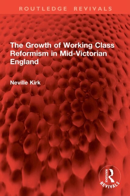Neville Kirk - Growth of Working Class Reformism in Mid-Victorian England, E-bok