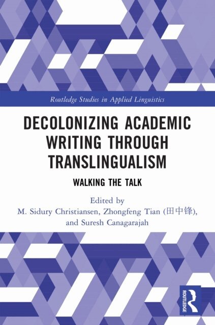 Suresh Canagarajah, Zhongfeng (???) Tian, M. Sidury Christiansen - Decolonizing Academic Writing through Translingualism, E-bok