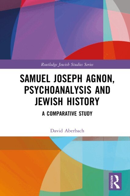 David Aberbach - Samuel Joseph Agnon, Psychoanalysis and Jewish History, E-bok
