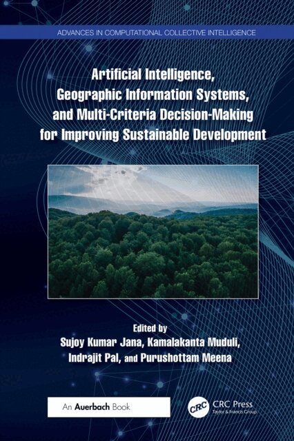 Purushottam Meena, Indrajit Pal, Kamalakanta Muduli, Sujoy Kumar Jana - Artificial Intelligence, Geographic Information Systems, and Multi-Criteria Decision-Making for Improving Sustainable Development, E-bok